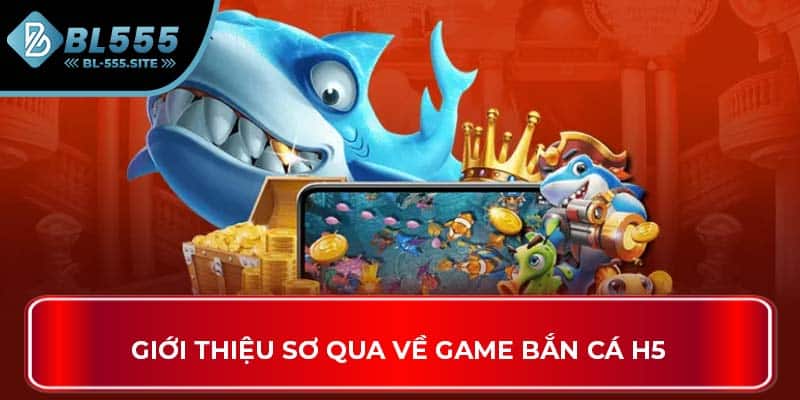 Giới thiệu sơ qua về game bắn cá H5