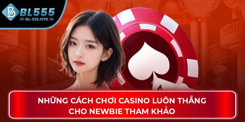Những cách chơi Casino luôn thắng cho newbie tham khảo