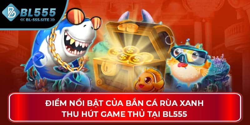 Điểm nổi bật của bắn cá rùa xanh thu hút game thủ tại BL555