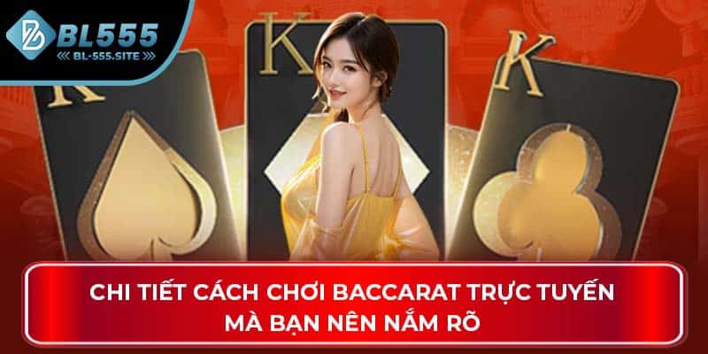 Chi tiết cách chơi Baccarat trực tuyến mà bạn nên nắm rõ