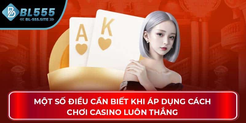 Một số điều cần biết khi áp dụng cách chơi Casino luôn thắng