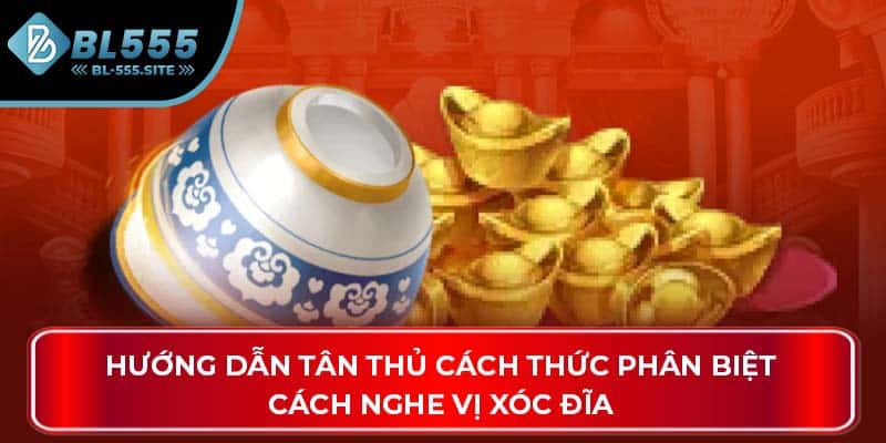 Hướng dẫn tân thủ cách thức phân biệt cách nghe vị xóc đĩa