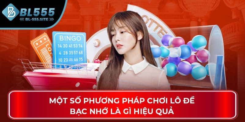 Một số phương pháp chơi lô đề bạc nhớ là gì hiệu quả