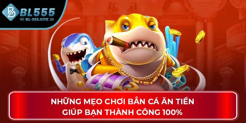 Những mẹo chơi bắn cá ăn tiền giúp bạn thành công 100%