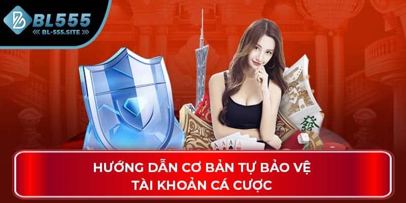 Hướng dẫn cơ bản tự bảo vệ tài khoản cá cược