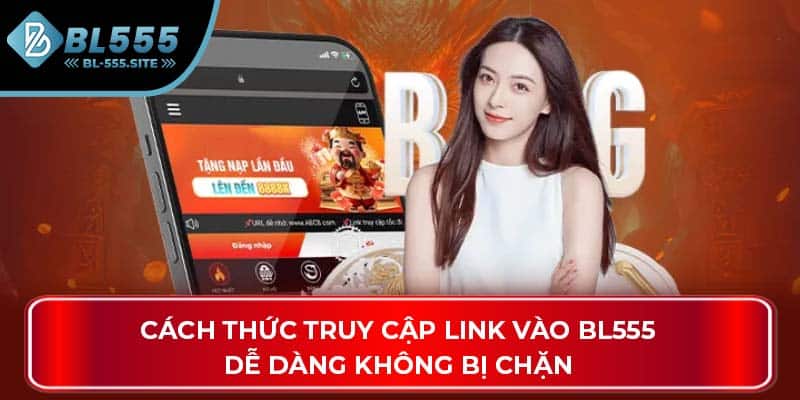 Cách thức truy cập link vào BL555 dễ dàng không bị chặn