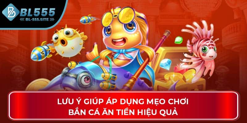 Lưu ý giúp áp dụng mẹo chơi bắn cá ăn tiền hiệu quả